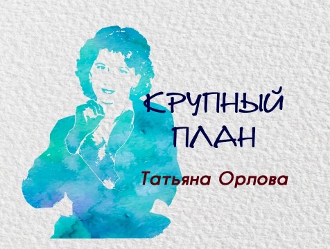 Крупный план. Татьяна Орлова