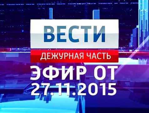 Вести. Дежурная часть. Эфир от 27.11.2015