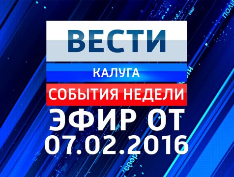 Вести-Калуга. События недели. Эфир от 07.02.2016