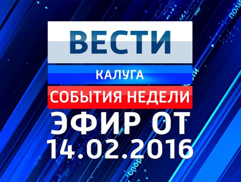 Вести-Калуга. События недели. Эфир от 14.02.2016