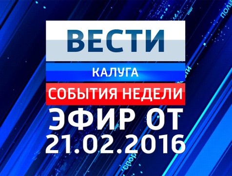Вести-Калуга. События недели. Эфир от 21.02.2016
