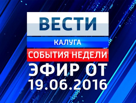 Вести-Калуга. События недели. Эфир от 19.06.2016