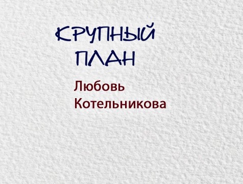 Крупный план. Любовь Котельникова